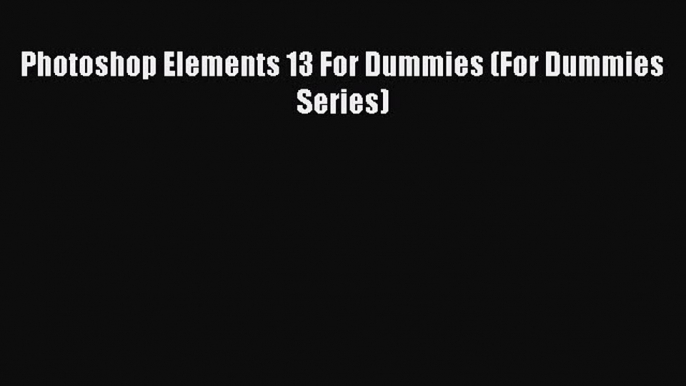 Read Photoshop Elements 13 For Dummies (For Dummies Series) Ebook Free