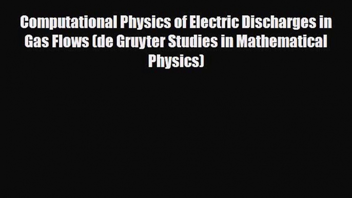 Download Computational Physics of Electric Discharges in Gas Flows (de Gruyter Studies in Mathematical