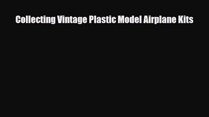 PDF Collecting Vintage Plastic Model Airplane Kits PDF Book Free