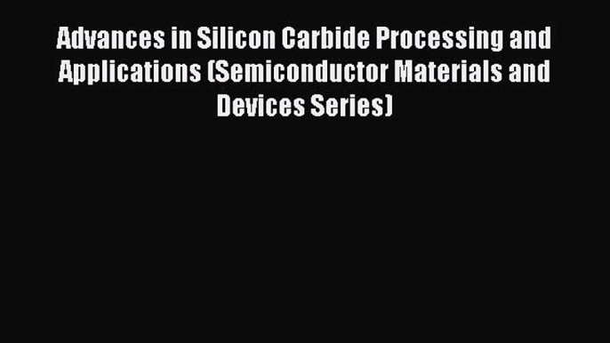 Ebook Advances in Silicon Carbide Processing and Applications (Semiconductor Materials and