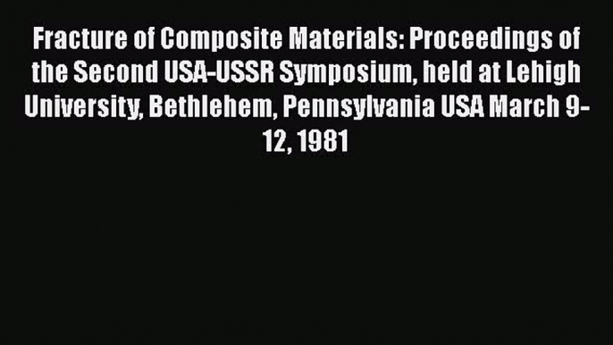 Book Fracture of Composite Materials: Proceedings of the Second USA-USSR Symposium held at