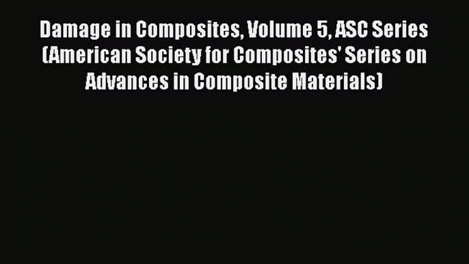Book Damage in Composites Volume 5 ASC Series (American Society for Composites' Series on Advances