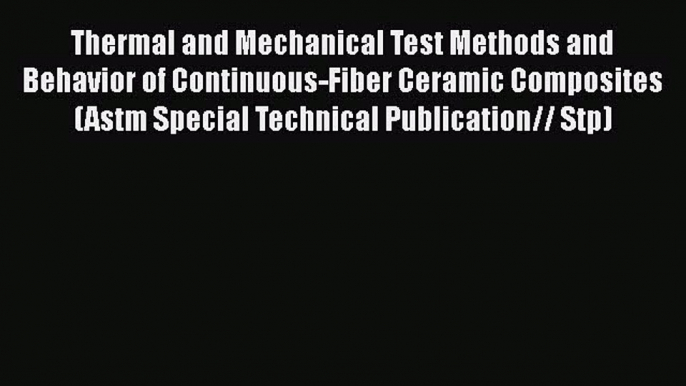 Ebook Thermal and Mechanical Test Methods and Behavior of Continuous-Fiber Ceramic Composites