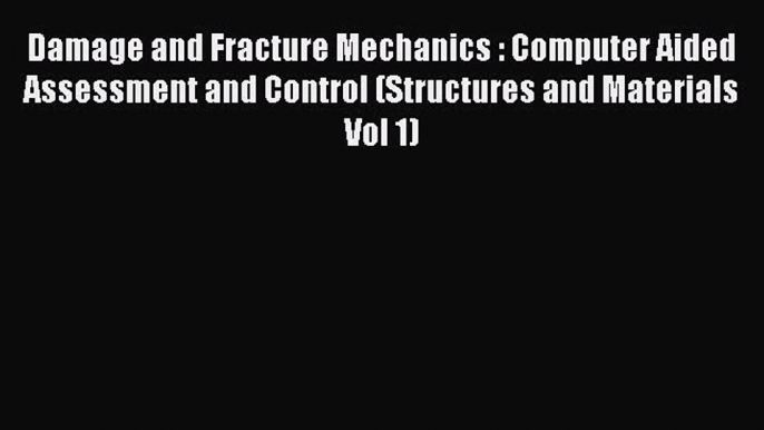 Ebook Damage and Fracture Mechanics : Computer Aided Assessment and Control (Structures and