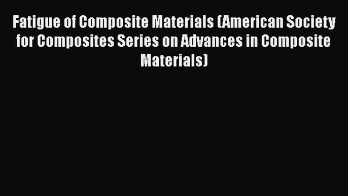 Book Fatigue of Composite Materials (American Society for Composites Series on Advances in