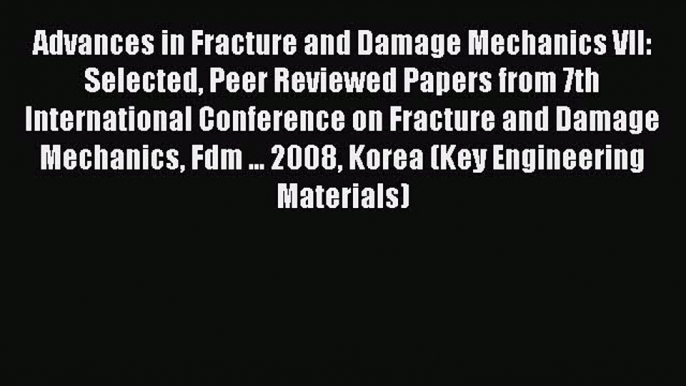 Book Advances in Fracture and Damage Mechanics VII: Selected Peer Reviewed Papers from 7th