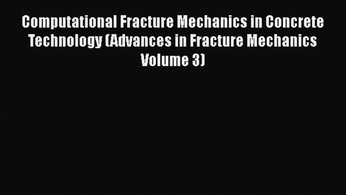 Ebook Computational Fracture Mechanics in Concrete Technology (Advances in Fracture Mechanics