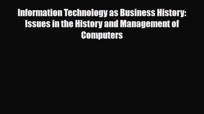 [PDF] Information Technology as Business History: Issues in the History and Management of Computers