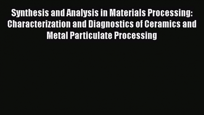 Book Synthesis and Analysis in Materials Processing: Characterization and Diagnostics of Ceramics