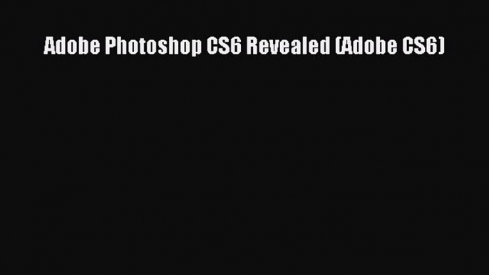 Read Adobe Photoshop CS6 Revealed (Adobe CS6) Ebook Free