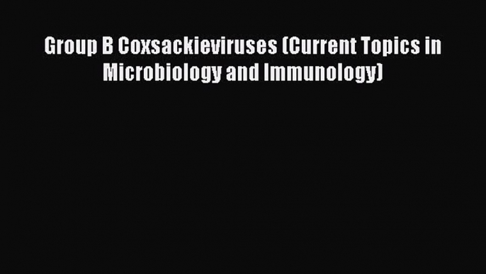 [PDF] Group B Coxsackieviruses (Current Topics in Microbiology and Immunology) [Read] Online