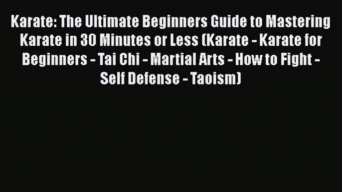 Read Karate: The Ultimate Beginners Guide to Mastering Karate in 30 Minutes or Less (Karate