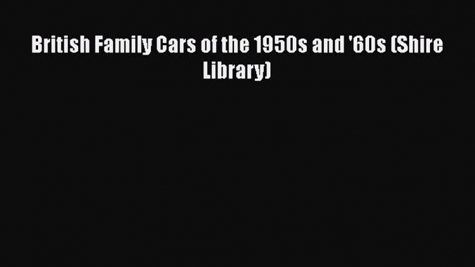 [PDF] British Family Cars of the 1950s and '60s (Shire Library) Read Online