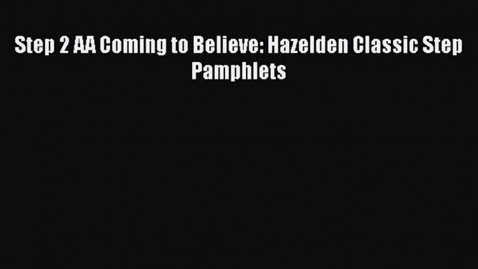 Ebook Step 2 AA Coming to Believe: Hazelden Classic Step Pamphlets Read Full Ebook