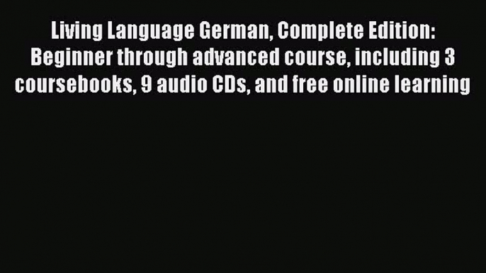 Download Living Language German Complete Edition: Beginner through advanced course including