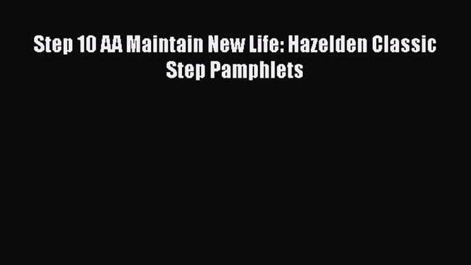 Ebook Step 10 AA Maintain New Life: Hazelden Classic Step Pamphlets Read Full Ebook