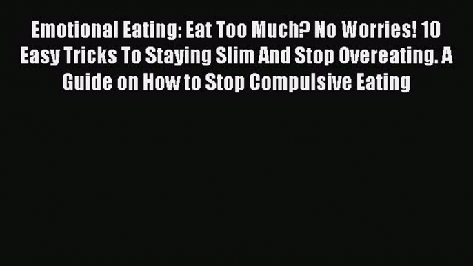 Book Emotional Eating: Eat Too Much? No Worries! 10 Easy Tricks To Staying Slim And Stop Overeating.