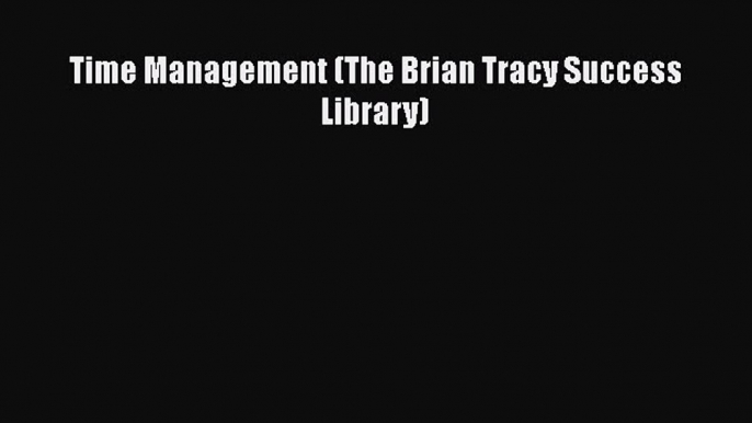 Download Time Management (The Brian Tracy Success Library)  Read Online