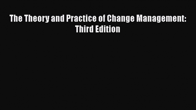 [PDF] The Theory and Practice of Change Management: Third Edition Download Full Ebook