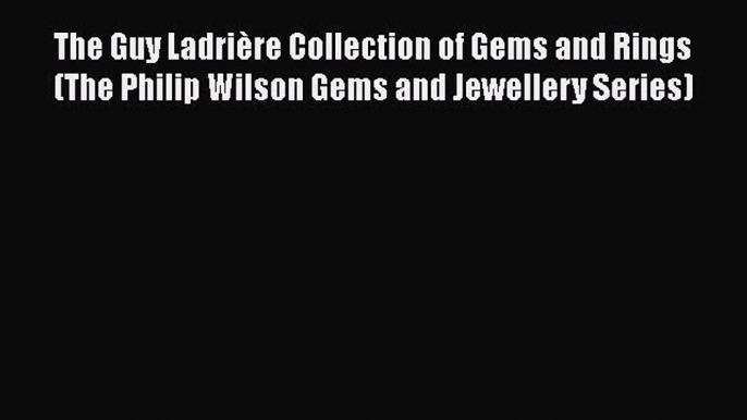 Download The Guy Ladrière Collection of Gems and Rings (The Philip Wilson Gems and Jewellery