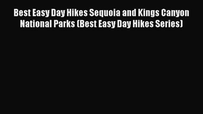 Read Best Easy Day Hikes Sequoia and Kings Canyon National Parks (Best Easy Day Hikes Series)