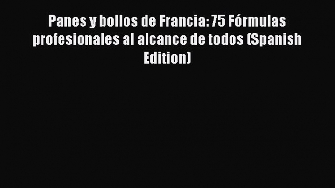 PDF Panes y bollos de Francia: 75 Fórmulas profesionales al alcance de todos (Spanish Edition)