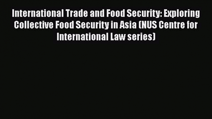 PDF International Trade and Food Security: Exploring Collective Food Security in Asia (NUS