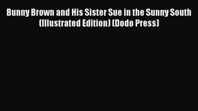 Read Bunny Brown and His Sister Sue in the Sunny South (Illustrated Edition) (Dodo Press) Ebook