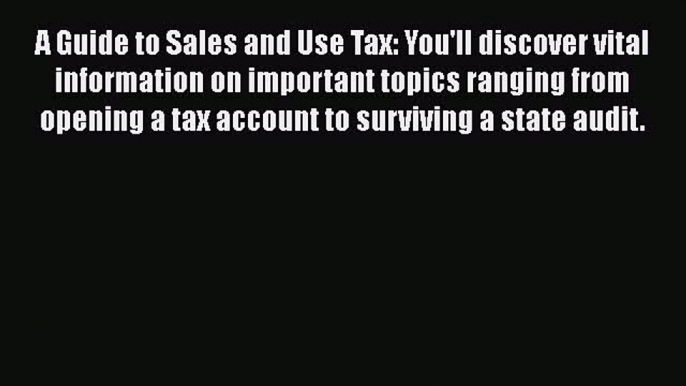 Read A Guide to Sales and Use Tax: You'll discover vital information on important topics ranging