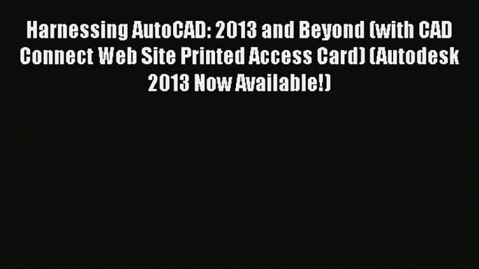 [PDF] Harnessing AutoCAD: 2013 and Beyond (with CAD Connect Web Site Printed Access Card) (Autodesk