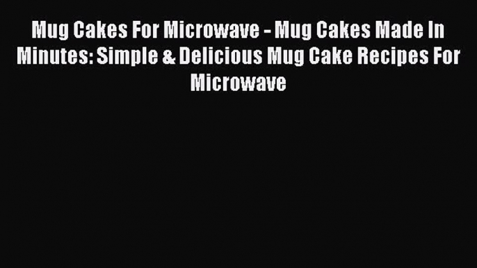 [PDF] Mug Cakes For Microwave - Mug Cakes Made In Minutes: Simple & Delicious Mug Cake Recipes