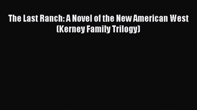 PDF The Last Ranch: A Novel of the New American West (Kerney Family Trilogy)  EBook