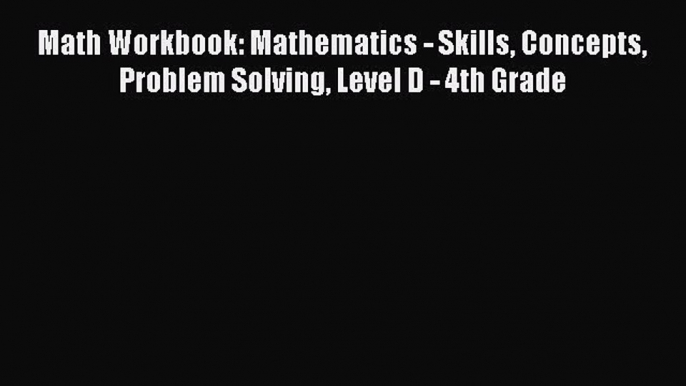 Download Math Workbook: Mathematics - Skills Concepts Problem Solving Level D - 4th Grade Ebook