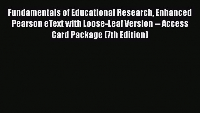 Download Fundamentals of Educational Research Enhanced Pearson eText with Loose-Leaf Version