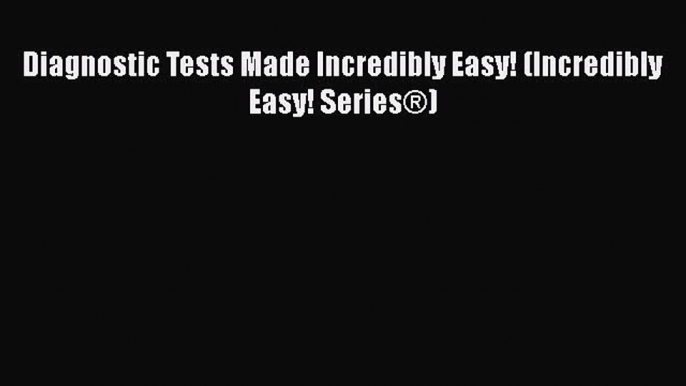 Download Diagnostic Tests Made Incredibly Easy! (Incredibly Easy! Series®) PDF Online