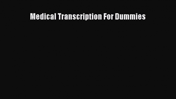 Download Medical Transcription For Dummies Ebook Online