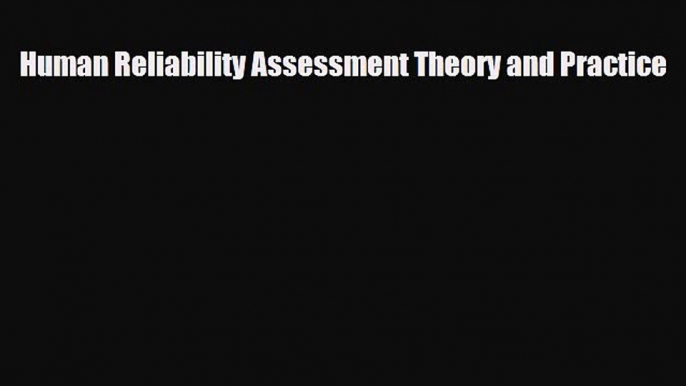 [PDF] Human Reliability Assessment Theory and Practice Read Full Ebook