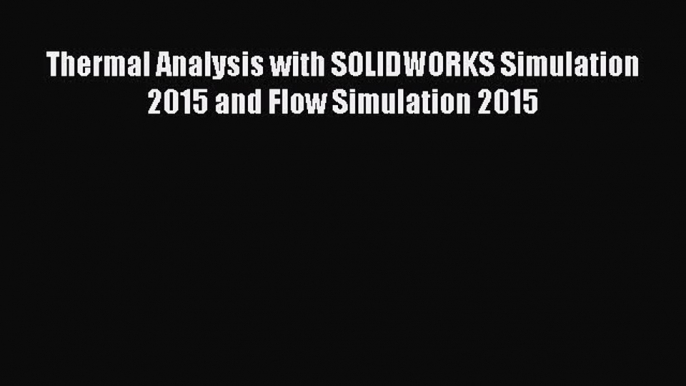 Read Thermal Analysis with SOLIDWORKS Simulation 2015 and Flow Simulation 2015 Ebook Free