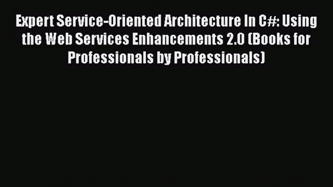 Read Expert Service-Oriented Architecture In C#: Using the Web Services Enhancements 2.0 (Books