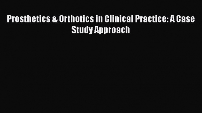 Read Prosthetics & Orthotics in Clinical Practice: A Case Study Approach Ebook Free