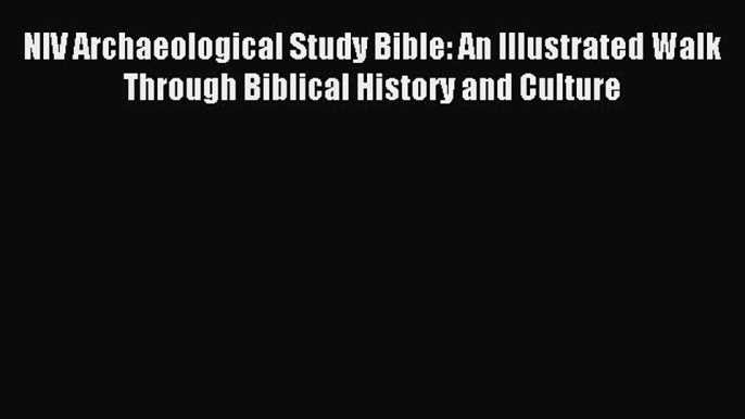 Read NIV Archaeological Study Bible: An Illustrated Walk Through Biblical History and Culture