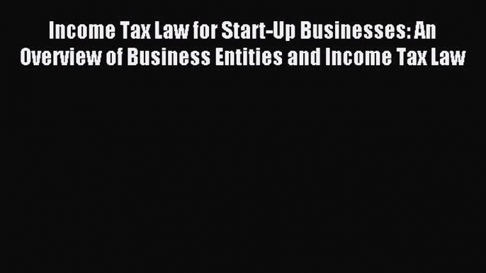 Read Income Tax Law for Start-Up Businesses: An Overview of Business Entities and Income Tax