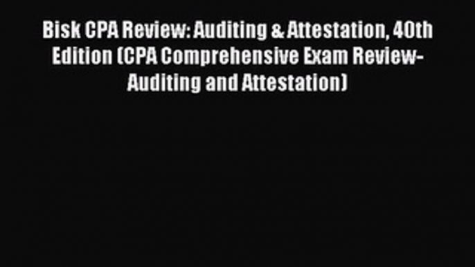 Read Bisk CPA Review: Auditing & Attestation 40th Edition (CPA Comprehensive Exam Review- Auditing