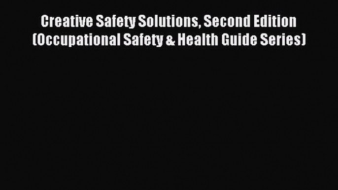 Read Creative Safety Solutions Second Edition (Occupational Safety & Health Guide Series) Ebook