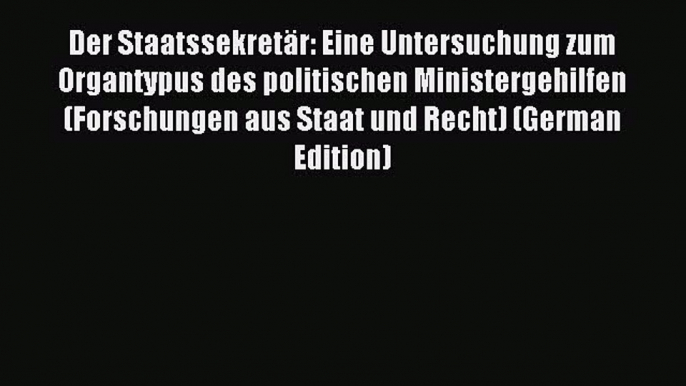 Read Der Staatssekretär: Eine Untersuchung zum Organtypus des politischen Ministergehilfen