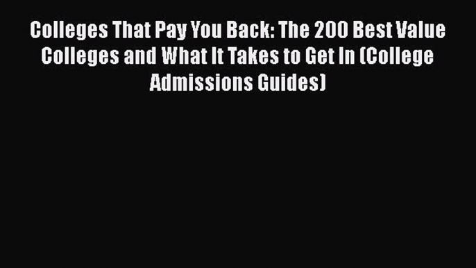 [PDF] Colleges That Pay You Back: The 200 Best Value Colleges and What It Takes to Get In (College