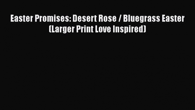 Download Easter Promises: Desert Rose / Bluegrass Easter (Larger Print Love Inspired)  Read