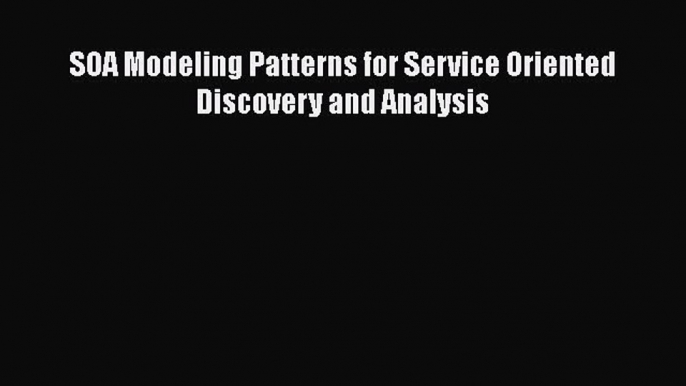 PDF SOA Modeling Patterns for Service Oriented Discovery and Analysis  Read Online