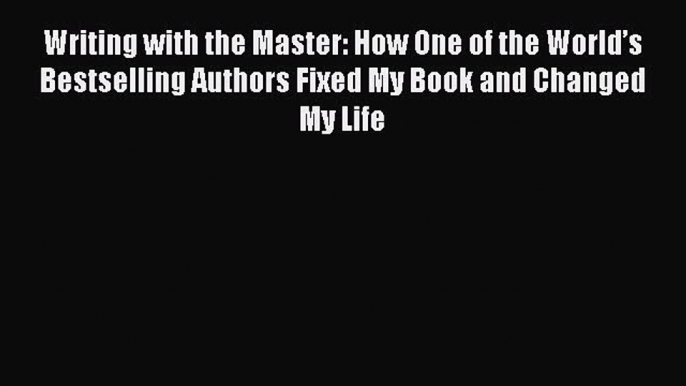 Read Writing with the Master: How One of the World’s Bestselling Authors Fixed My Book and