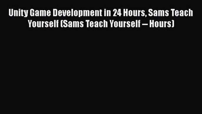 [PDF] Unity Game Development in 24 Hours Sams Teach Yourself (Sams Teach Yourself -- Hours)